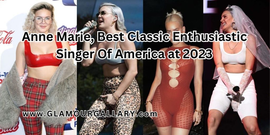 Anne Marie, Best Classic Enthusiastic Singer Of America at 2023