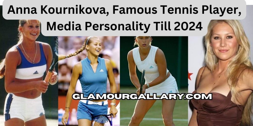 Anna Kournikova, Famous Tennis Player, Media Personality Till 2024